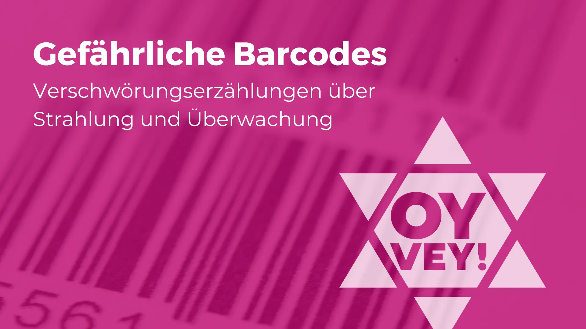 Gefährliche Barcodes. Verschwörungserzählungen über Strahlung und Überwachung. Im Hintergrund ist ein Strichcode zu sehen und das Logo von OY VEY!. 