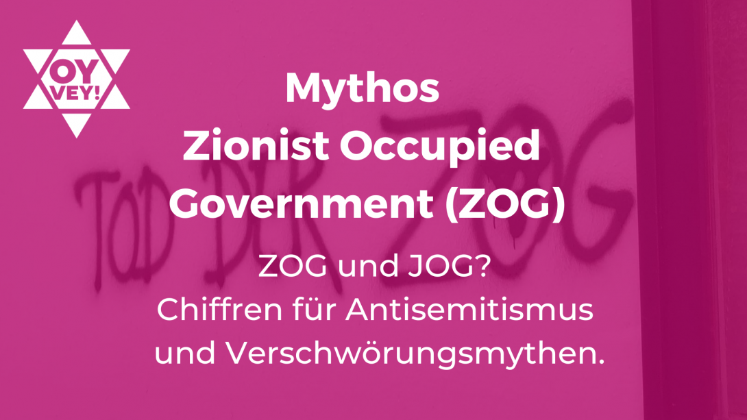 Mythos Zionist Occupied Government (ZOG)ZOG und JOG? Chiffren für Antisemitismus und Verschwörungsmythen.