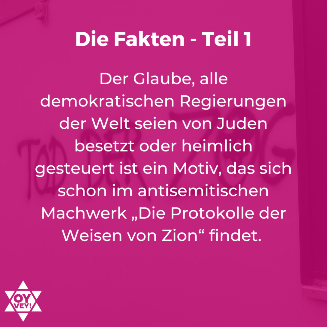 Der Glaube, alle demokratischen Regierungen der Welt seien von Juden besetzt oder heimlich gesteuert ist ein Motiv, das sich schon im antisemitischen Machwerk „Die Protokolle der Weisen von Zion“ findet.