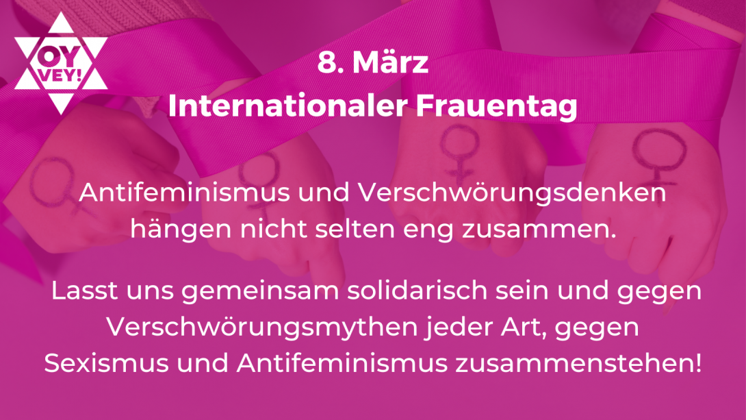 8. März Internationaler Frauentag. Antifeminismus und Verschwörungsdenken hängen nicht selten eng zusammen.   Lasst uns gemeinsam solidarisch sein und gegen Verschwörungsmythen jeder Art, gegen Sexismus und Antifeminismus zusammenstehen!